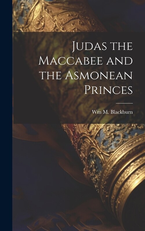 Judas the Maccabee and the Asmonean Princes (Hardcover)