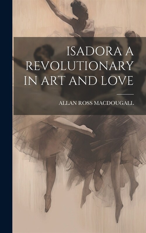Isadora a Revolutionary in Art and Love (Hardcover)