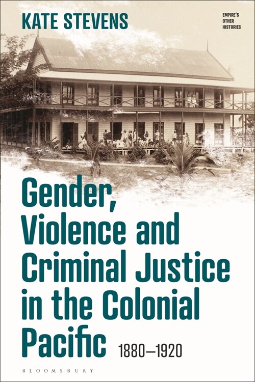 Gender, Violence and Criminal Justice in the Colonial Pacific : 1880-1920 (Paperback)