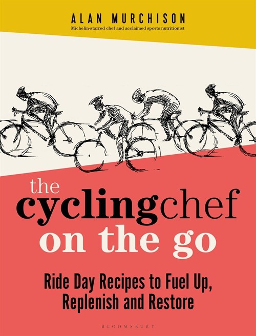 The Cycling Chef On the Go : Ride Day Recipes to Fuel Up, Replenish and Restore (Hardcover)