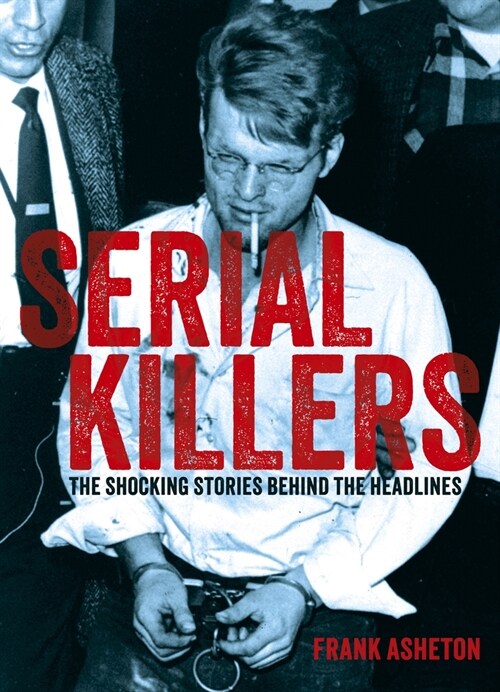 Serial Killers: The Shocking Stories Behind the Headlines (Hardcover)