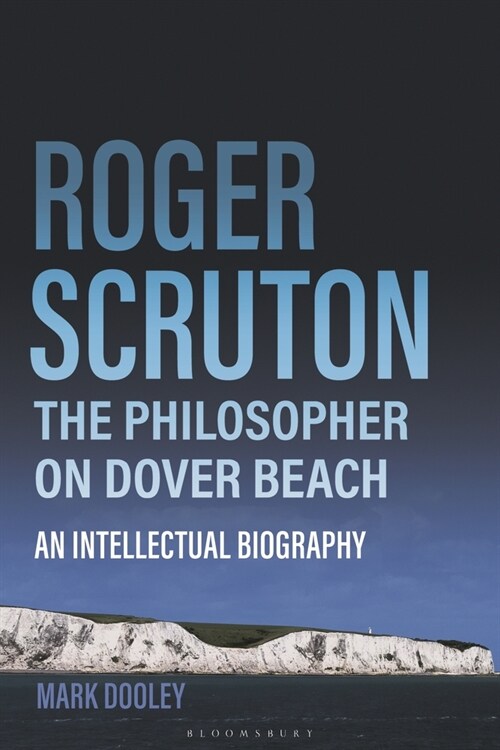 Roger Scruton: The Philosopher on Dover Beach : An Intellectual Biography (Paperback)