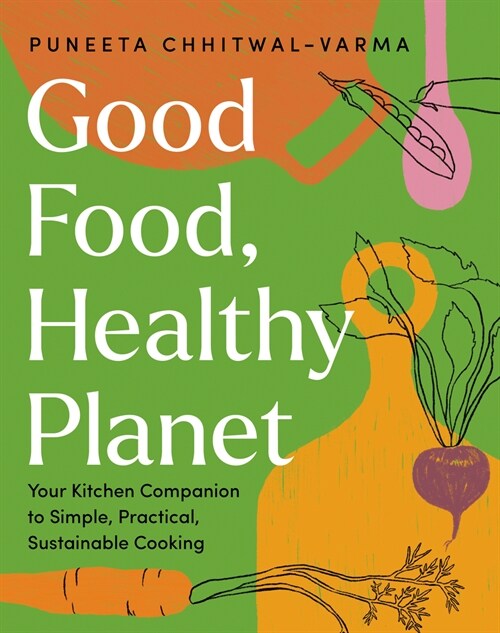 Good Food, Healthy Planet: Your Kitchen Companion to Simple, Practical, Sustainable Cooking (Hardcover)