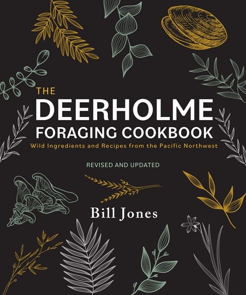The Deerholme Foraging Cookbook: Wild Ingredients and Recipes from the Pacific Northwest, Revised and Updated (Paperback, Revised)