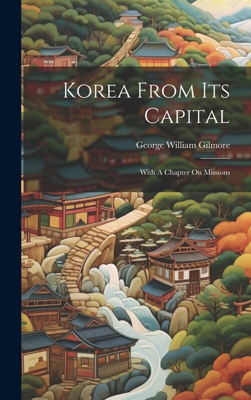 Korea From Its Capital: With A Chapter On Missions (Hardcover)