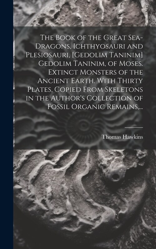 The Book of the Great Sea-dragons, Ichthyosauri and Plesiosauri, [gedolim Taninim] Gedolim Taninim, of Moses. Extinct Monsters of the Ancient Earth. W (Hardcover)