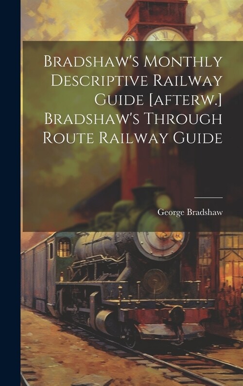 Bradshaws Monthly Descriptive Railway Guide [afterw.] Bradshaws Through Route Railway Guide (Hardcover)