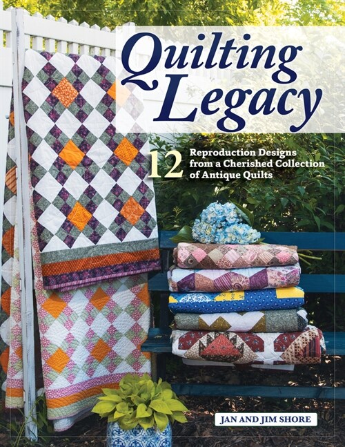 Quilting Legacy: 12 Reproduction Designs from a Cherished Collection of Antique Quilts (Paperback)