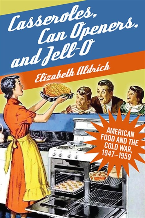 Casseroles, Can Openers, and Jell-O: American Food and the Cold War, 1947-1959 (Paperback)