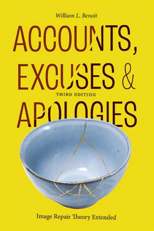 Accounts, Excuses, and Apologies, Third Edition: Image Repair Theory Extended (Paperback)