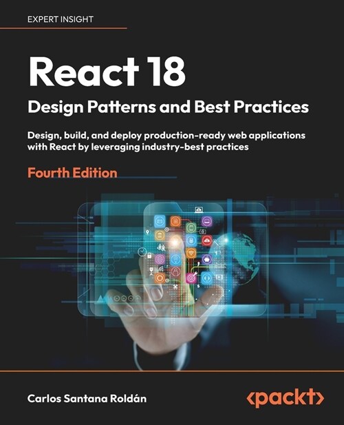React 18 Design Patterns and Best Practices - Fourth Edition: Design, build, and deploy production-ready web applications with React by leveraging ind (Paperback, 4)