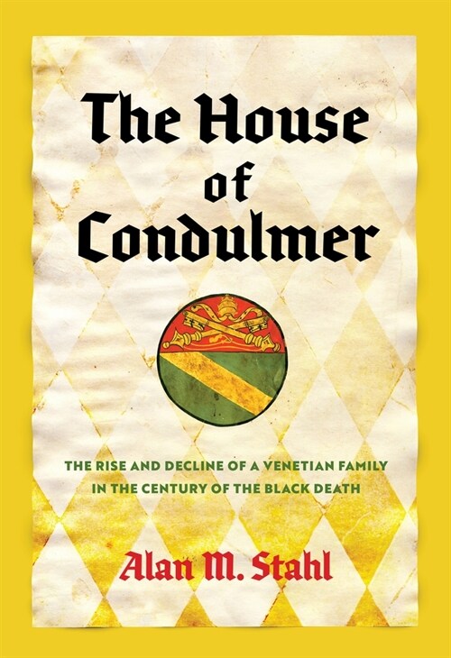 The House of Condulmer: The Rise and Decline of a Venetian Family in the Century of the Black Death (Hardcover)