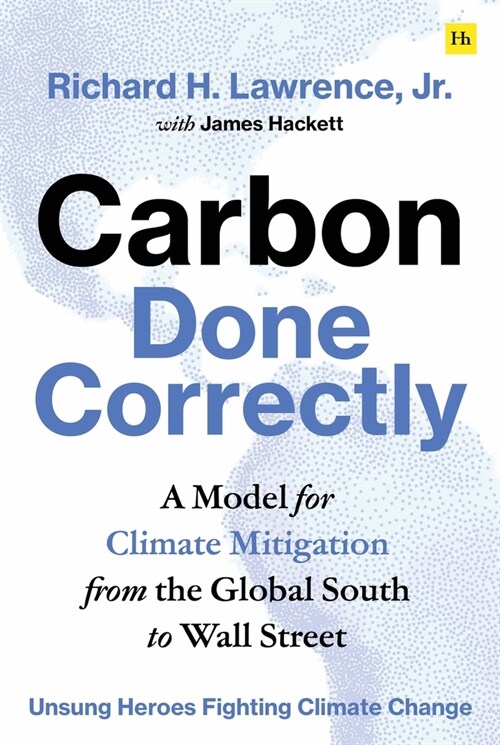 Carbon Done Correctly : A Model for Climate Mitigation from the Global South to Wall Street (Hardcover)