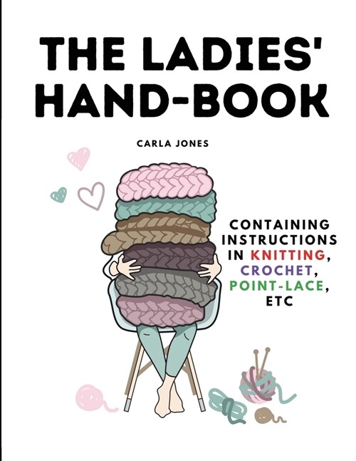 The Ladies Hand-Book: Containing Instructions In Knitting, Crochet, Point-Lace, etc (Paperback)