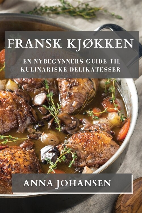 Fransk Kj?ken: En Nybegynners Guide til Kulinariske Delikatesser (Paperback)