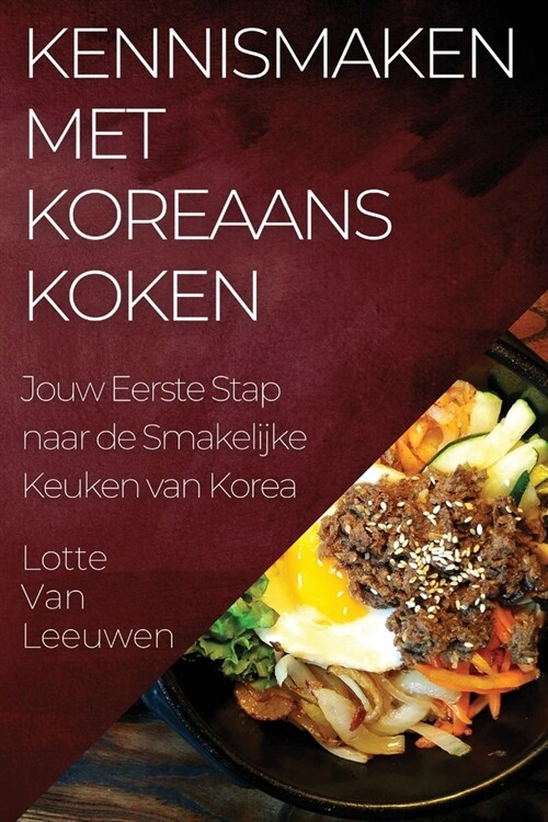 Kennismaken met Koreaans Koken: Jouw Eerste Stap naar de Smakelijke Keuken van Korea (Paperback)