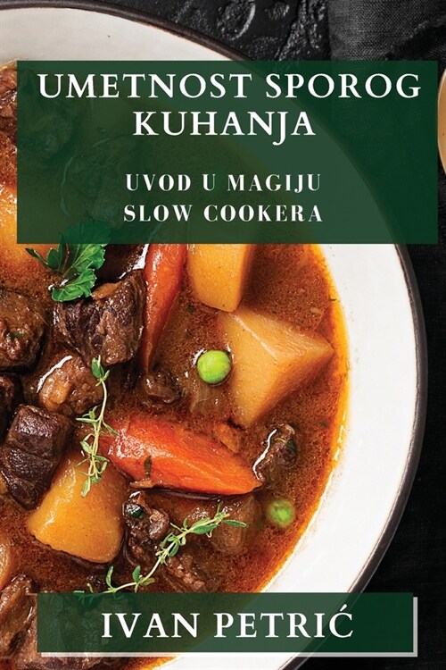 Umetnost Sporog Kuhanja: Uvod u Magiju Slow Cookera (Paperback)