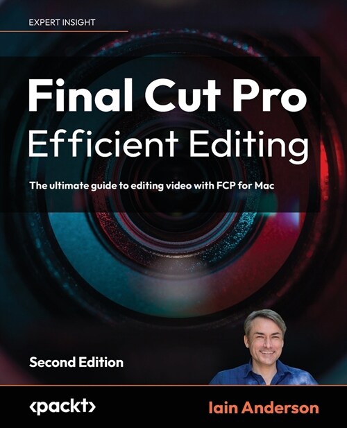 Final Cut Pro Efficient Editing - Second Edition: The ultimate guide to editing video with FCP 10.6.6 for Mac (Paperback, 2)