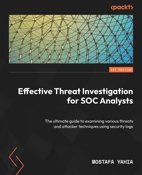 Effective Threat Investigation for SOC Analysts: The ultimate guide to examining various threats and attacker techniques using security logs (Paperback)