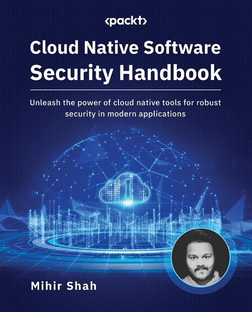 Cloud Native Software Security Handbook: Unleash the power of cloud native tools for robust security in modern applications (Paperback)