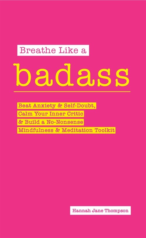 Breathe Like a Badass : Beat Anxiety and Self Doubt, Calm Your Inner Critic & Build a No-Nonsense Mindfulness and Meditation Toolkitme and Build Your  (Paperback)