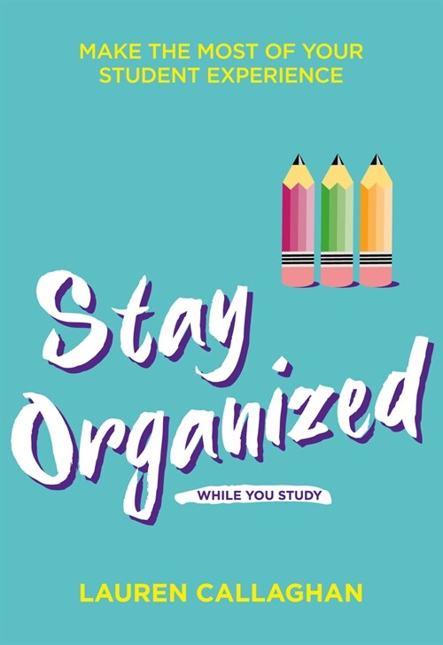 Stay Organized While You Study: Make the Most of Your Student Experience (Paperback)