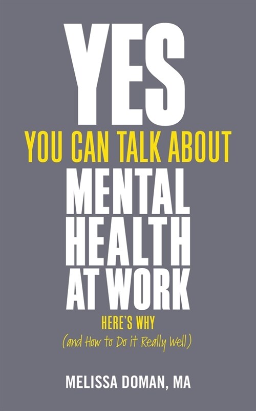 Yes, You Can Talk About Mental Health at Work : Heres Why... and How to Do it Really Well (Paperback)