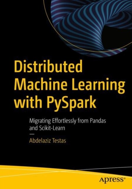 Distributed Machine Learning with Pyspark: Migrating Effortlessly from Pandas and Scikit-Learn (Paperback)