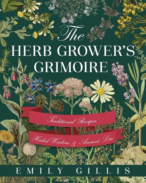 The Herb Growers Grimoire: Traditional Recipes, Herbal Wisdom, & Ancient Lore (Paperback)