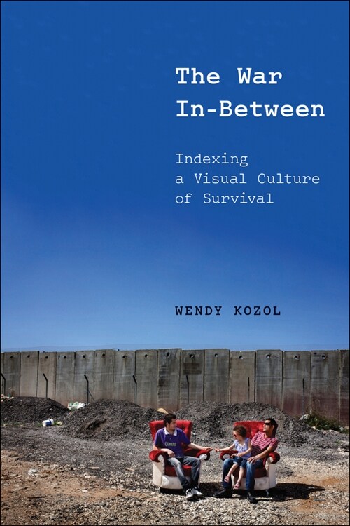 The War In-Between: Indexing a Visual Culture of Survival (Paperback)