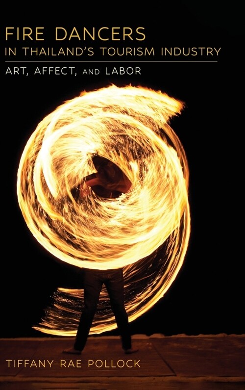 Fire Dancers in Thailands Tourism Industry: Art, Affect, and Labor (Hardcover)