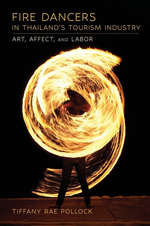 Fire Dancers in Thailands Tourism Industry: Art, Affect, and Labor (Paperback)