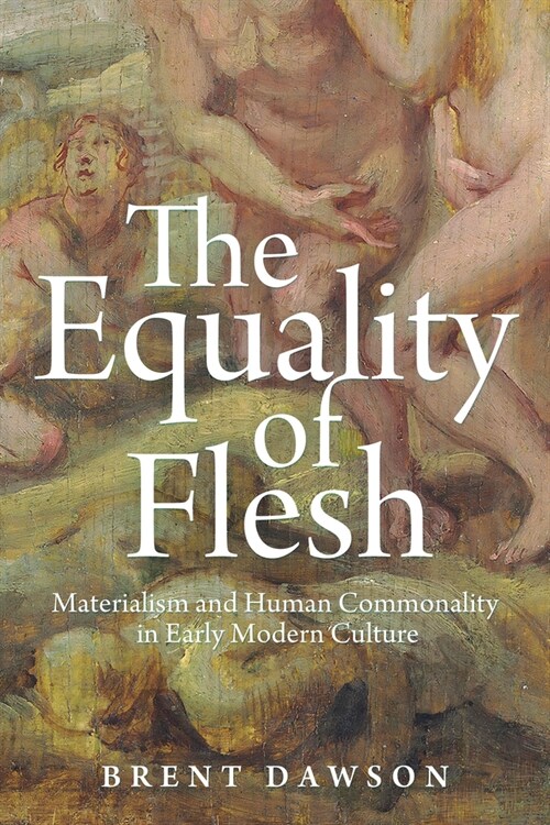 The Equality of Flesh: Materialism and Human Commonality in Early Modern Culture (Hardcover)
