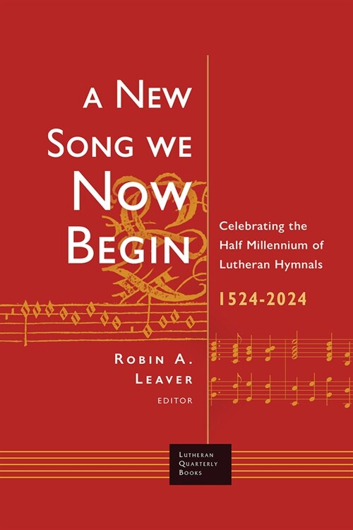 A New Song We Now Begin: Celebrating the Half Millennium of Lutheran Hymnals 1524-2024 (Paperback)