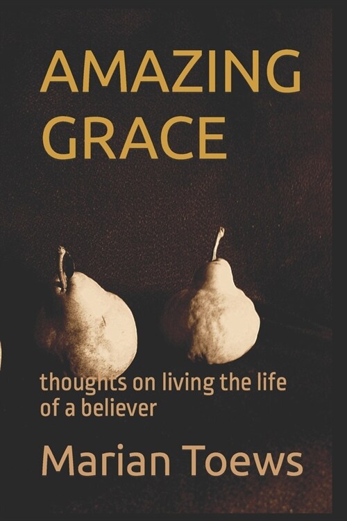Amazing Grace: Thoughts on living the life of a believer (Paperback)