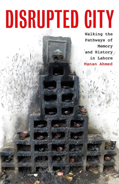 Disrupted City: Walking the Pathways of Memory and History in Lahore (Hardcover)