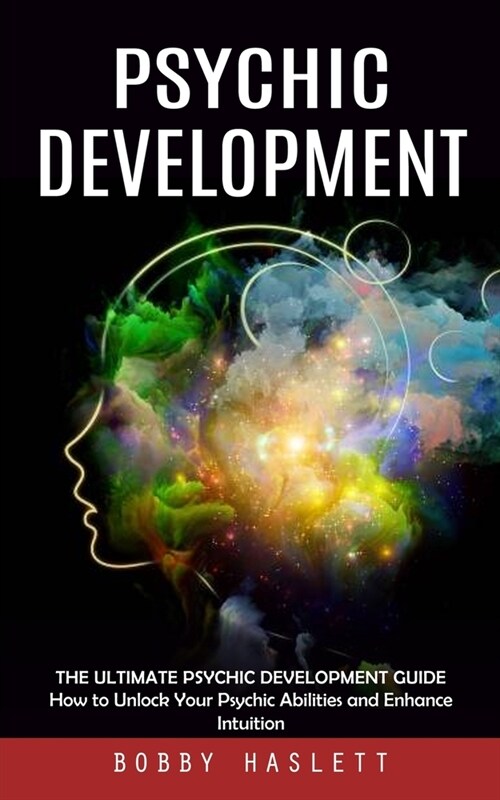 Psychic Development: The Ultimate Psychic Development Guide (How to Unlock Your Psychic Abilities and Enhance Intuition) (Paperback)
