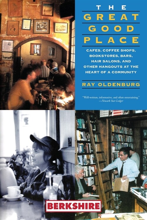 The Great Good Place: Cafes, Coffee Shops, Bookstores, Bars, Hair Salons, and Other Hangouts at the Heart of a Community: Cafes, Coffee Shop (Paperback)