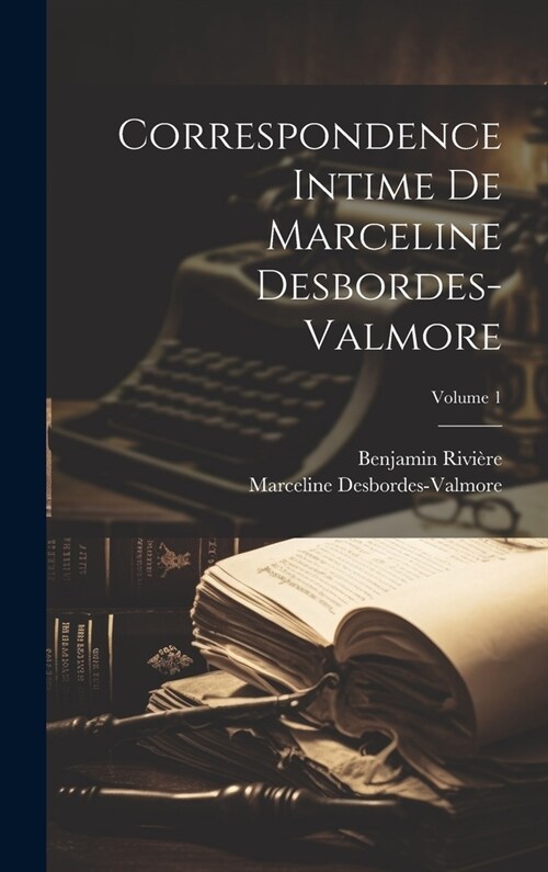 Correspondence intime de Marceline Desbordes-Valmore; Volume 1 (Hardcover)