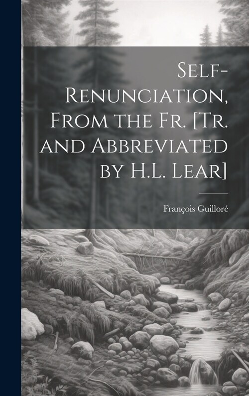 Self-Renunciation, From the Fr. [Tr. and Abbreviated by H.L. Lear] (Hardcover)