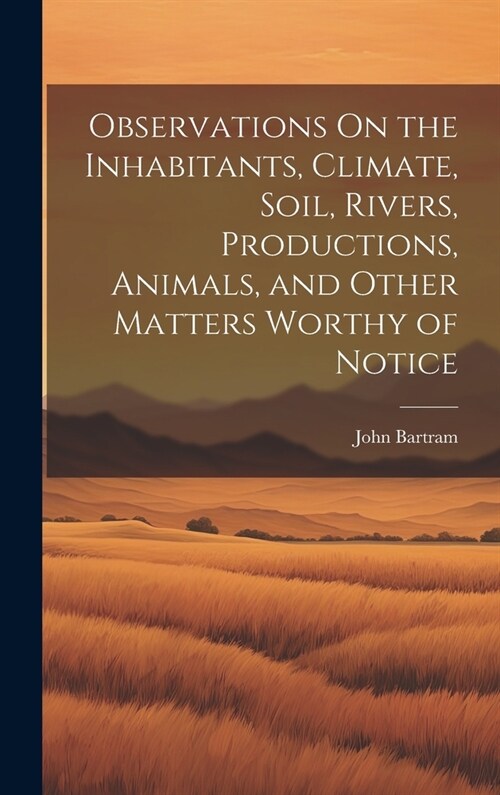 Observations On the Inhabitants, Climate, Soil, Rivers, Productions, Animals, and Other Matters Worthy of Notice (Hardcover)