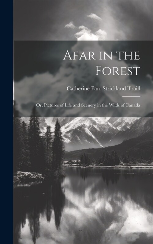 Afar in the Forest; Or, Pictures of Life and Scenery in the Wilds of Canada (Hardcover)
