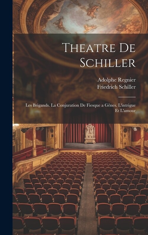 Theatre De Schiller: Les Brigands. La Conjuration De Fiesque a G?es. Lintrigue Et Lamour (Hardcover)
