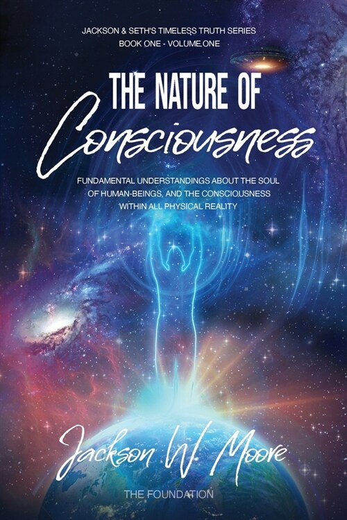 The Nature Of Consciousness: Fundamental Understandings About The Soul Of Human-Beings And The Consciousness Within All Physical Reality (Paperback)