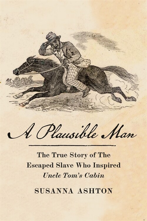 A Plausible Man : The True Story of the Escaped Slave Who Inspired Uncle Toms Cabin (Hardcover)