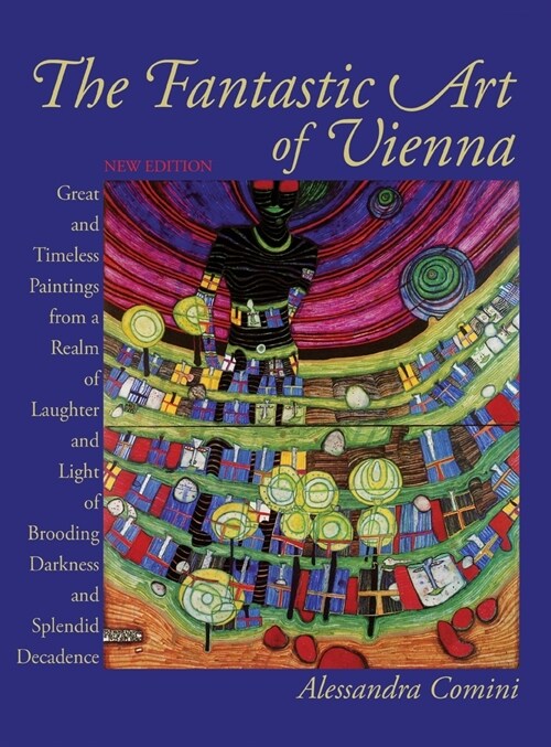 The Fantastic Art of Vienna: Great and Timeless Paintings from a Realm of Laughter and Light, of Brooding, Darkness and Splendid Decadence (Hardcover)