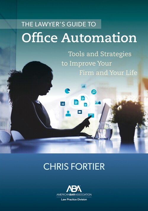 The Lawyers Guide to Office Automation: Tools and Strategies to Improve Your Firm and Your Life (Paperback)