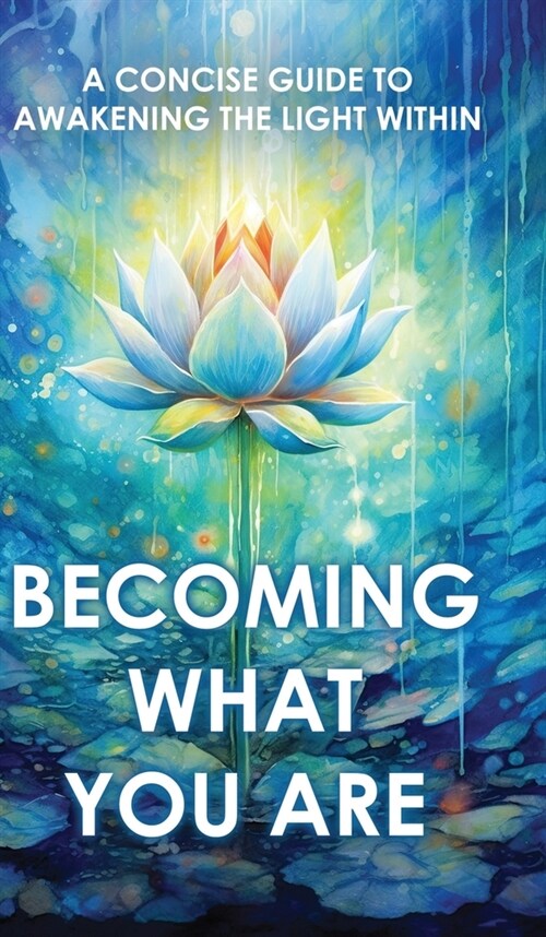 Becoming What You Are: A Concise Guide to Awakening the Light Within (Hardcover)