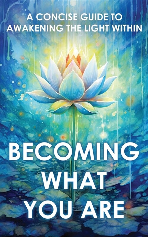 Becoming What You Are: A Concise Guide to Awakening the Light Within (Paperback)