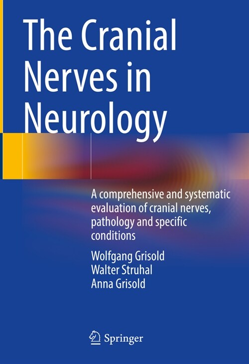 The Cranial Nerves in Neurology: A Comprehensive and Systematic Evaluation of Cranial Nerves, Pathology and Specific Conditions (Hardcover, 2023)